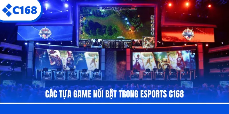 Các tựa game nổi bật trong Esports C168