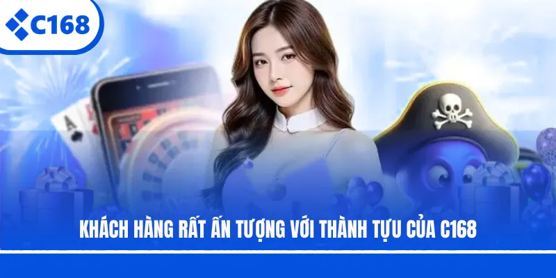 Khách hàng rất ấn tượng với thành tựu của C168