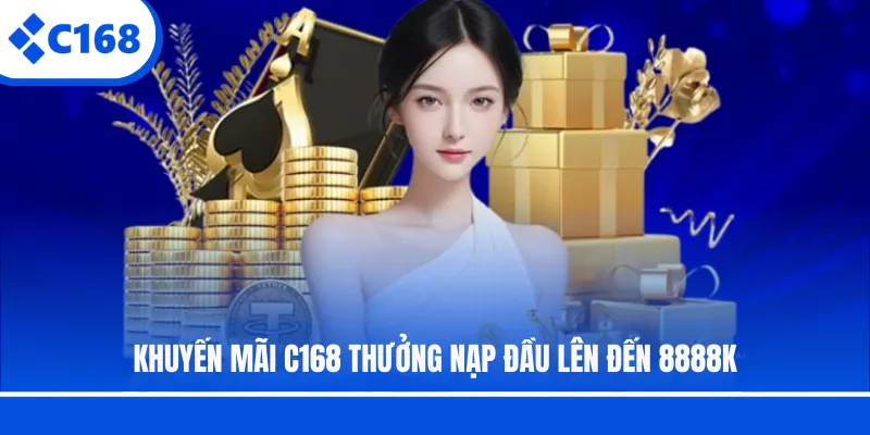 Khuyến mãi C168 thưởng nạp đầu lên đến 8888K