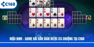 Mậu Binh - Game Bài Dân Gian Được Ưa Chuộng Tại C168