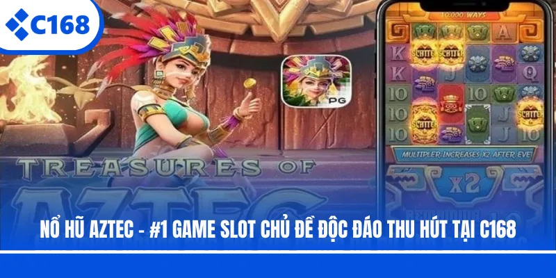 Nổ Hũ Aztec | Game Slot Chủ Đề Độc Đáo Thu Hút Tại C168